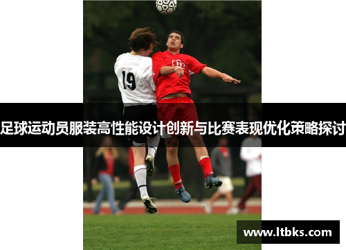 足球运动员服装高性能设计创新与比赛表现优化策略探讨